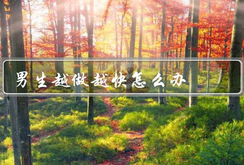 男生越做越快怎么办？教你一招，换姿势或戴上厚厚的避孕套