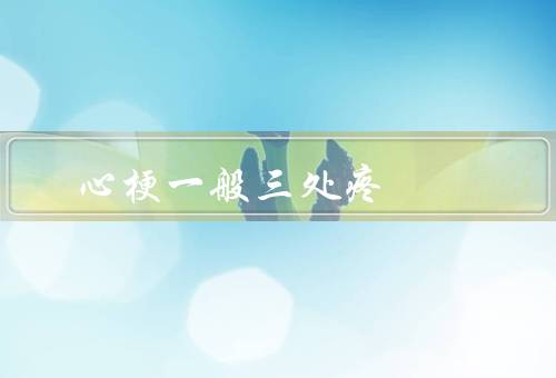 心梗一般三处疼，胸骨后疼放射至左肩(胸口隐隐作痛)